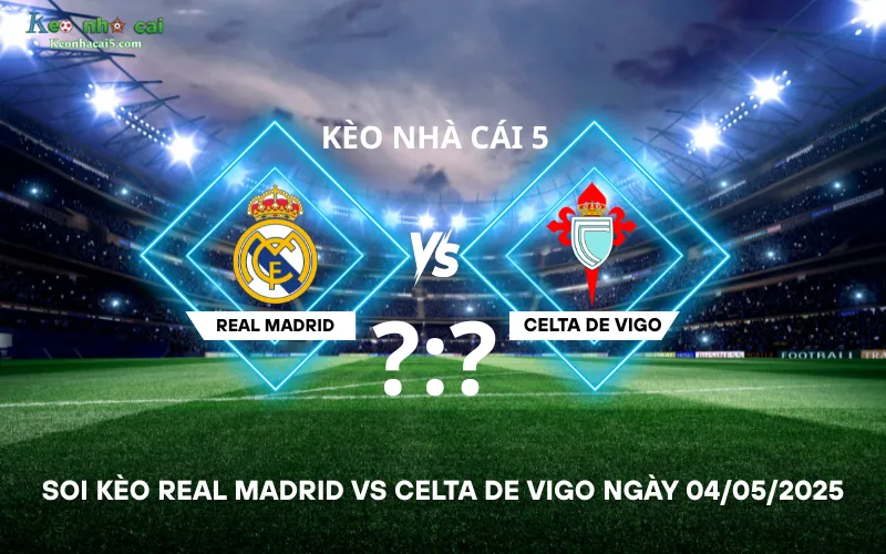 Soi kèo Real Madrid vs Celta de Vigo